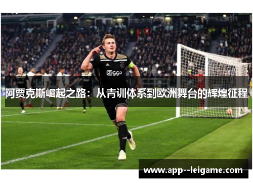 阿贾克斯崛起之路：从青训体系到欧洲舞台的辉煌征程