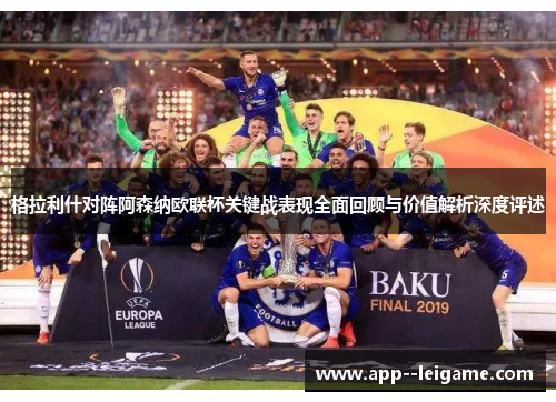 格拉利什对阵阿森纳欧联杯关键战表现全面回顾与价值解析深度评述